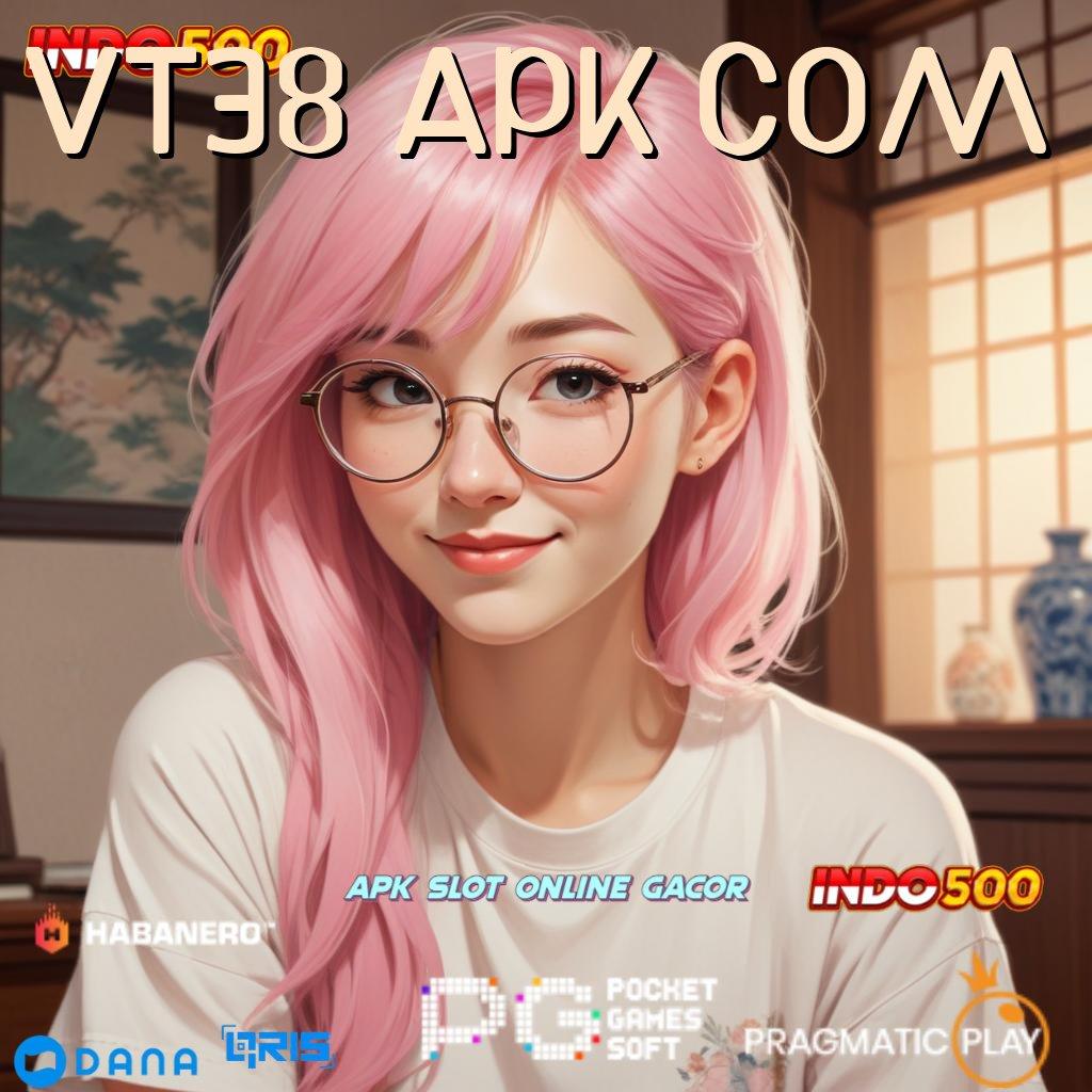 VT38 APK COM 🔥 keberhasilan lancar layanan unggul jalur terbaik