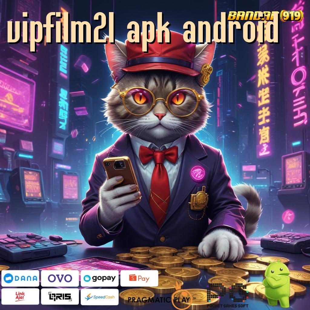 VIPFILM21 APK ANDROID : Kode Rahasia Untung Slot Gacor