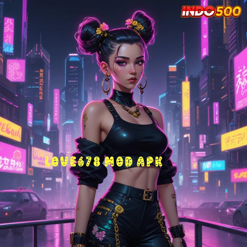 LOVE678 MOD APK ↪ Depo Dana 25 Ribu Hack Slot Online Apk Tanpa Root