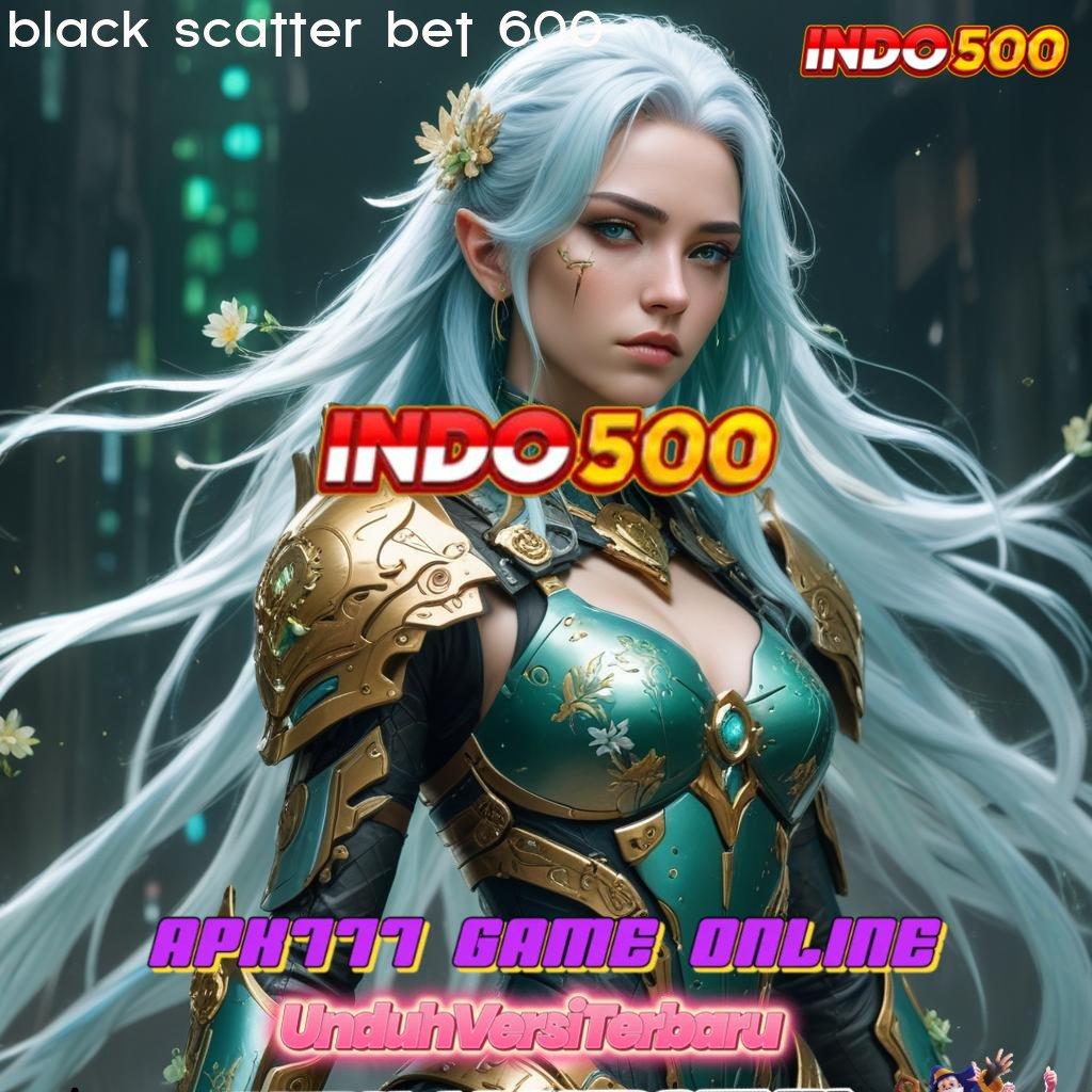 BLACK SCATTER BET 600 ✨ jalankan putaran menang