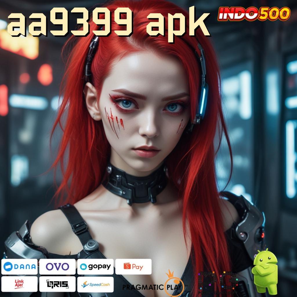 AA9399 APK Bonus Besar melalui Zona Baru yang Efisien