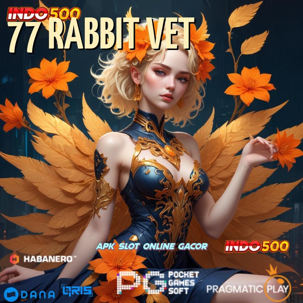 77 RABBIT VET 🔥 Jackpot Instan Dengan Fitur Modern Terkini