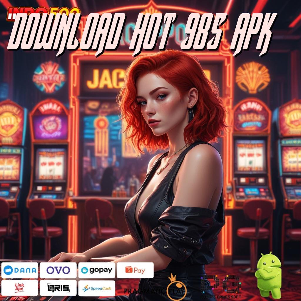 DOWNLOAD HOT 985 APK login resmi slot gacor 777, link alternatif game online populer