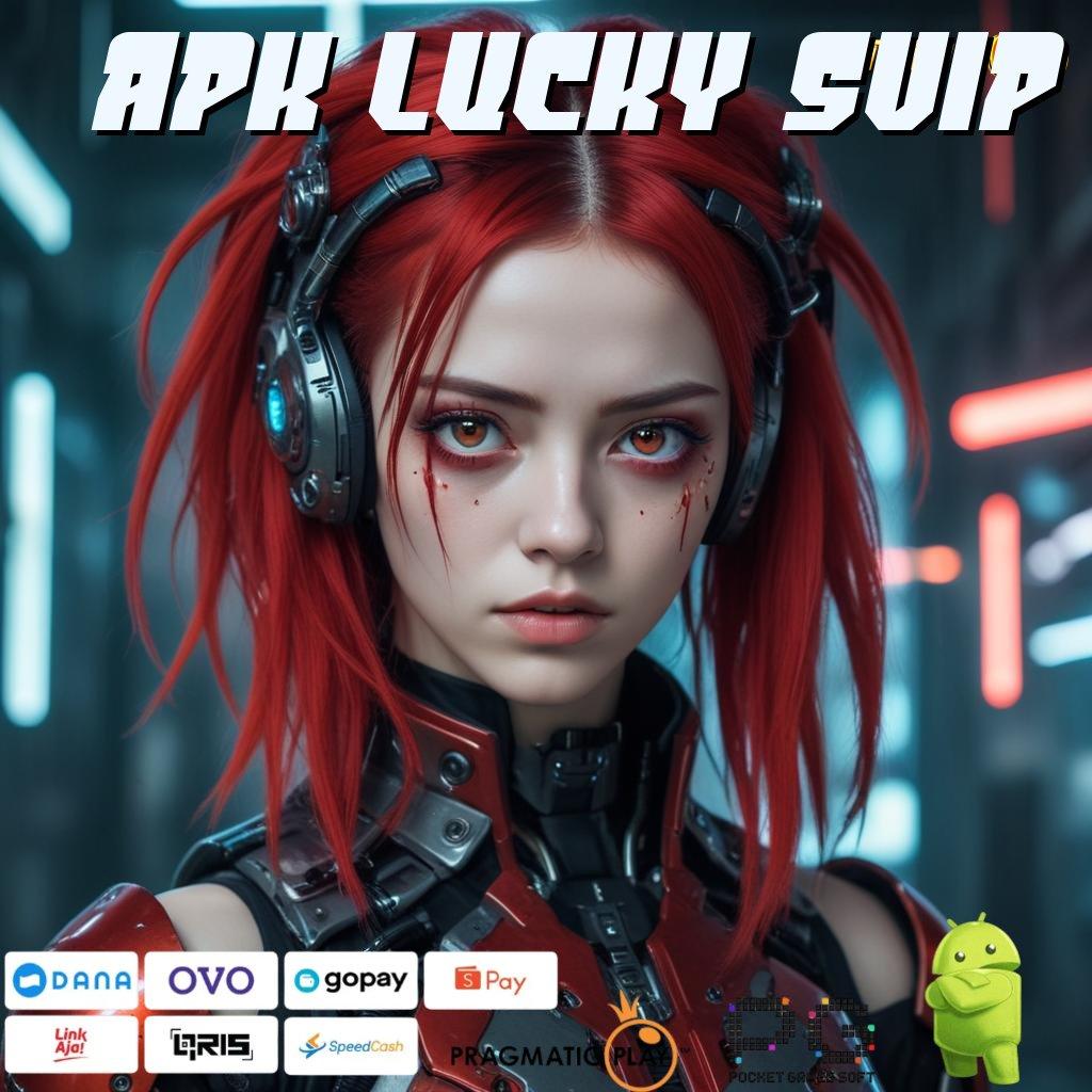 APK LUCKY SVIP | kejutan spin resmi valid gacor mulus