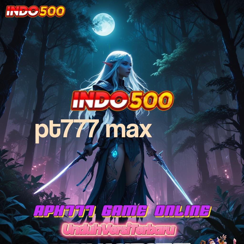 PT777 MAX 🚀 Pembaruan Baru Dengan Fitur Auto Maxwin