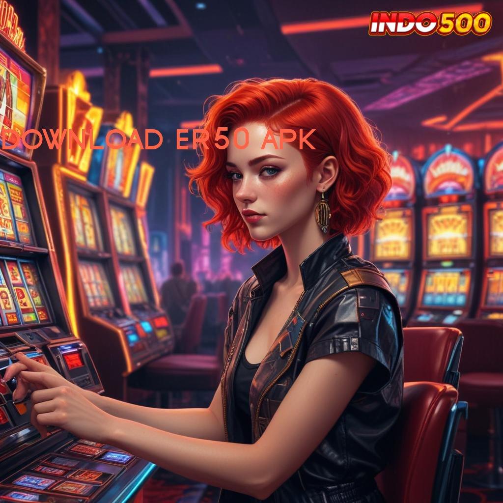 DOWNLOAD ER50 APK 💥 Keseimbangan Saldo Aplikasi Slot Uang Asli yang Mendunia