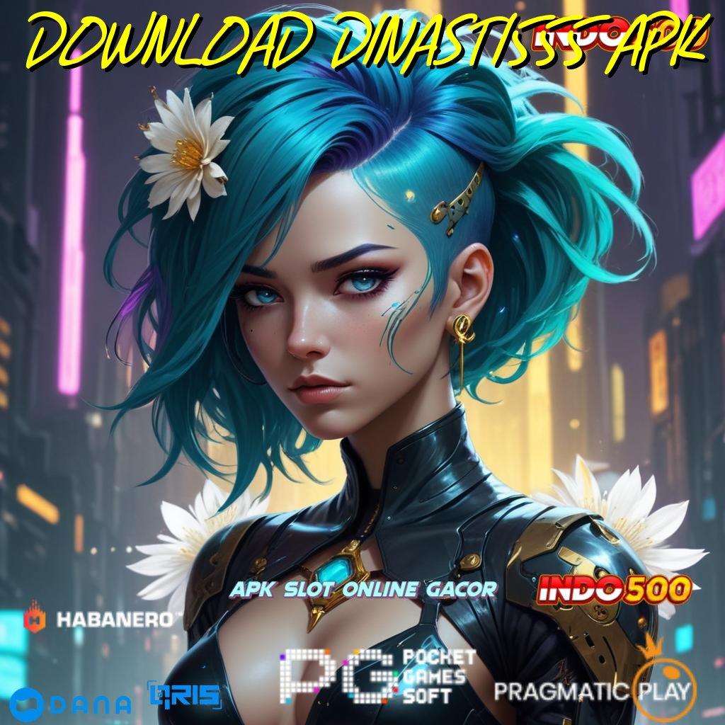 DOWNLOAD DINASTI555 APK | Hoki Semangat Versi Pragmatic Terbaik