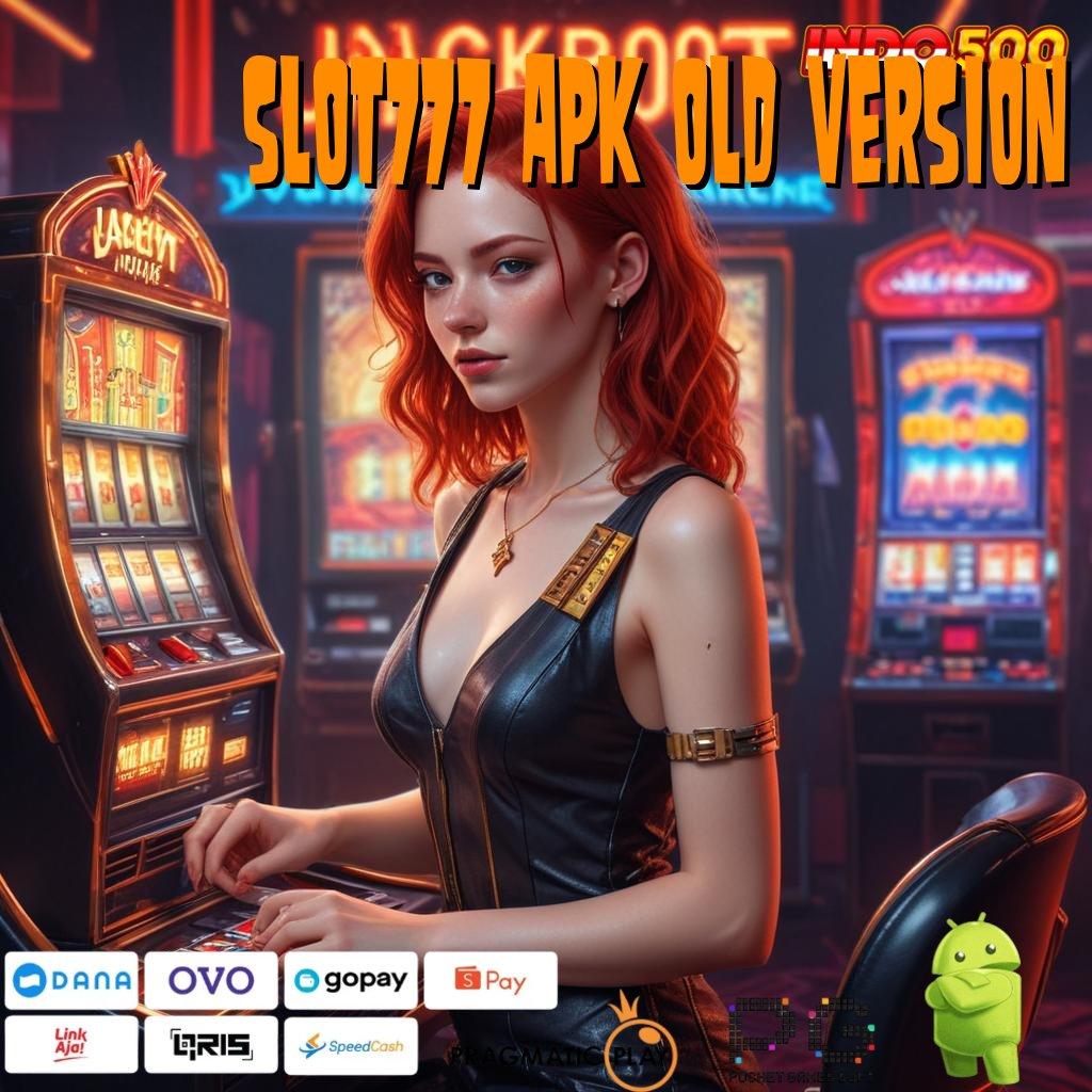 SLOT777 APK OLD VERSION kejutan spin spin lancar tanpa uang