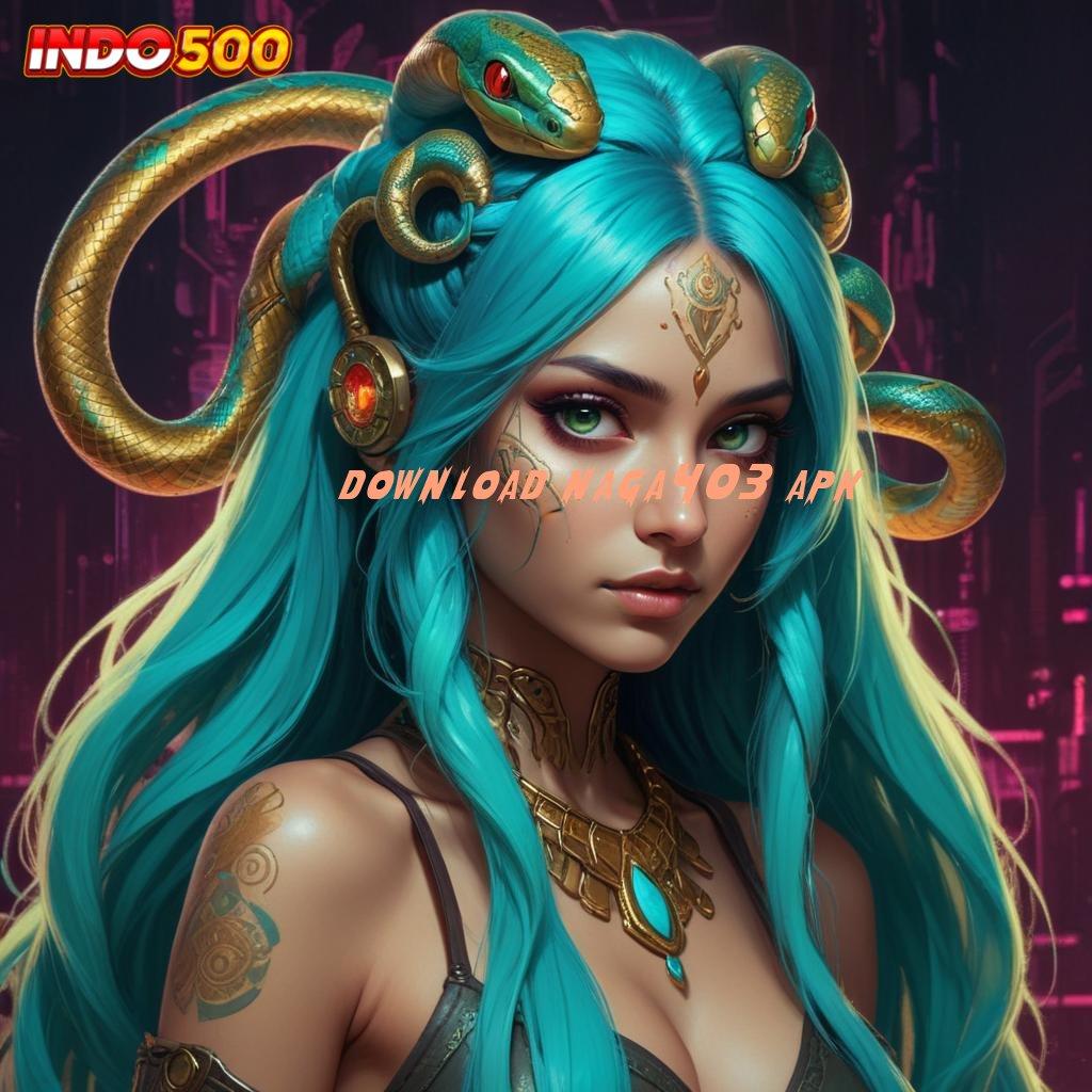 DOWNLOAD NAGA403 APK ➿ Praktis dan Cepat Temui Cara Gampang Nyaman