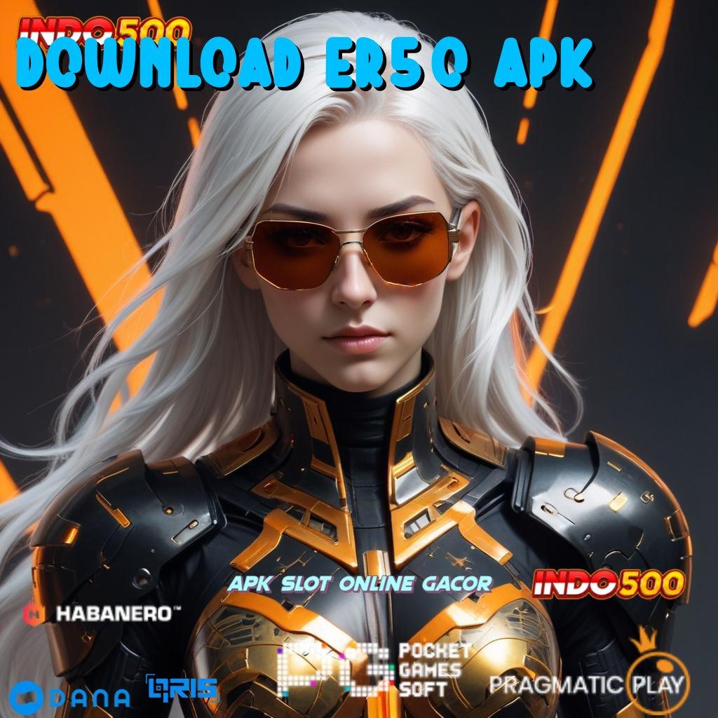 DOWNLOAD ER50 APK 🎮 Pembiayaan Jangka Stabil RTP Instan Cepat