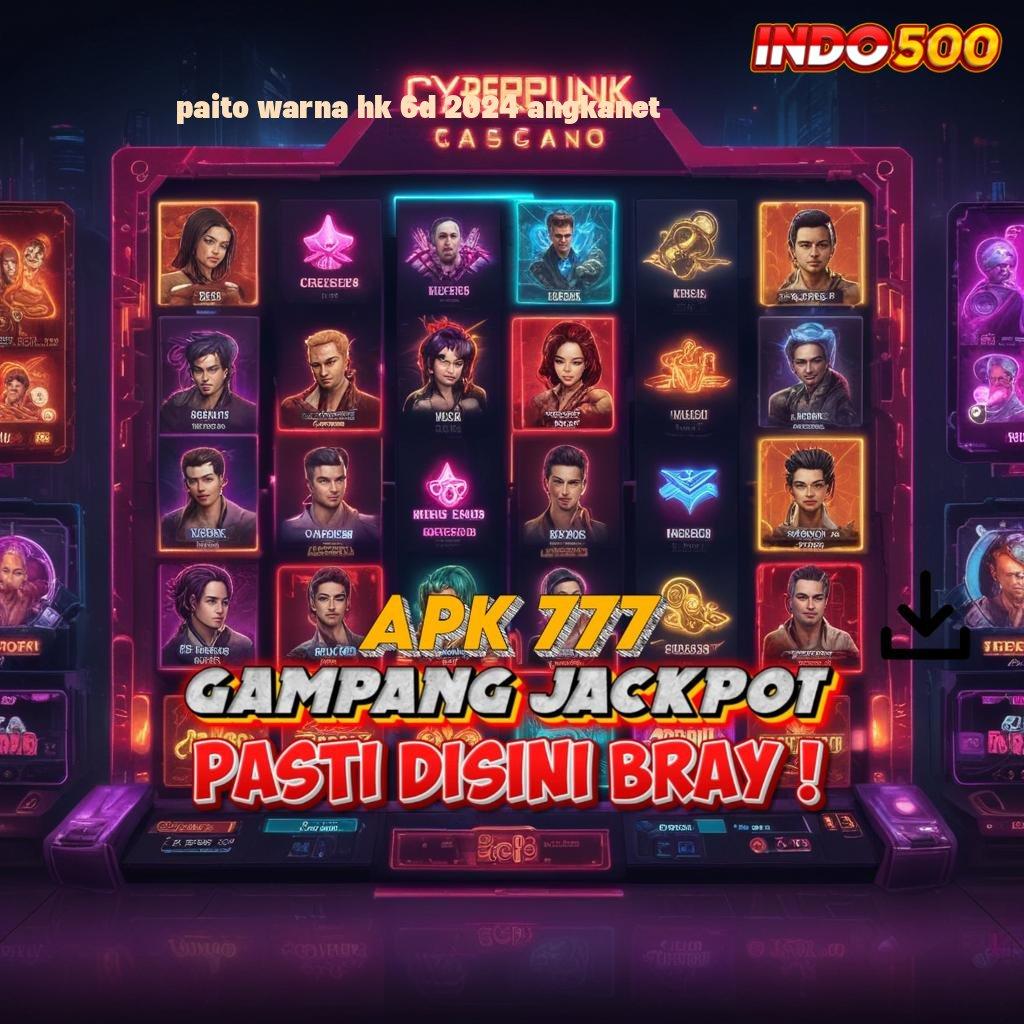 PAITO WARNA HK 6D 2024 ANGKANET Baru Join Auto Kaya Instal Apk Android Terbaru