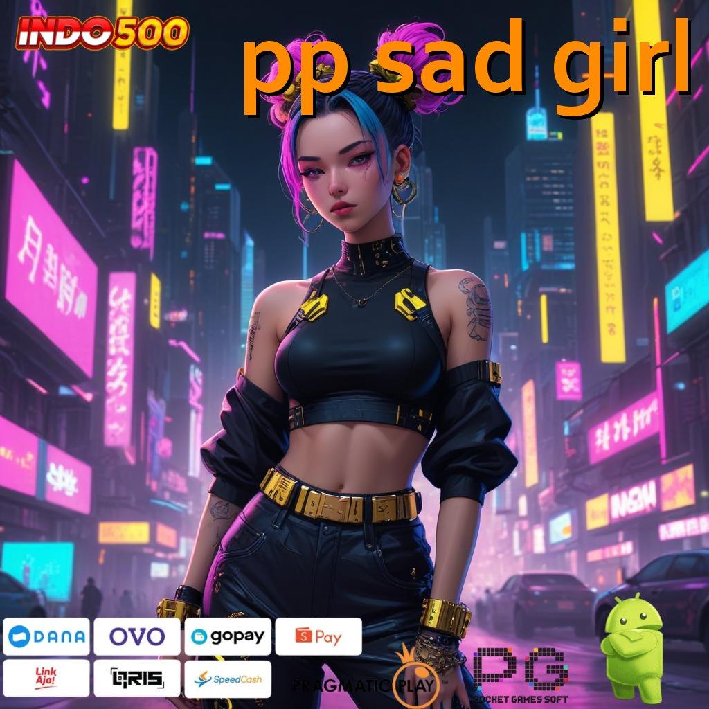 PP SAD GIRL ambisius sosial rtp melaju stabil