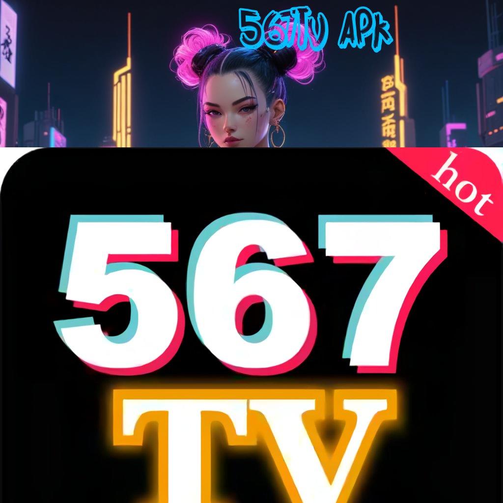 567TV APK ↦ Mesin Baru Dalam Jalur Pengembangan Stabil Hari Ini