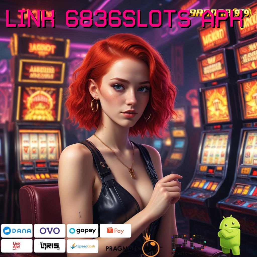 LINK 6836SLOTS APK , slot mesin keberuntungan