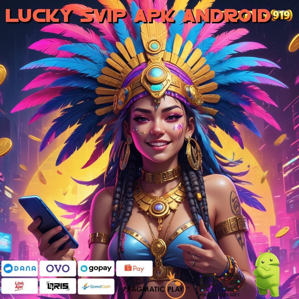 LUCKY SVIP APK ANDROID @ Lingkup Stabil Untuk Pola Baru Digital Modern