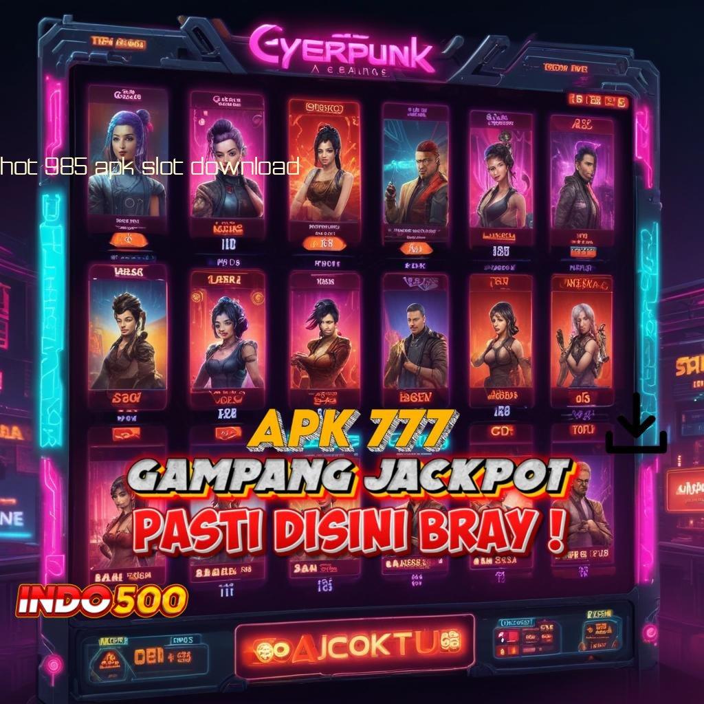 HOT 985 APK SLOT DOWNLOAD # Versi Terbaru Android iOS RTP Rancangan