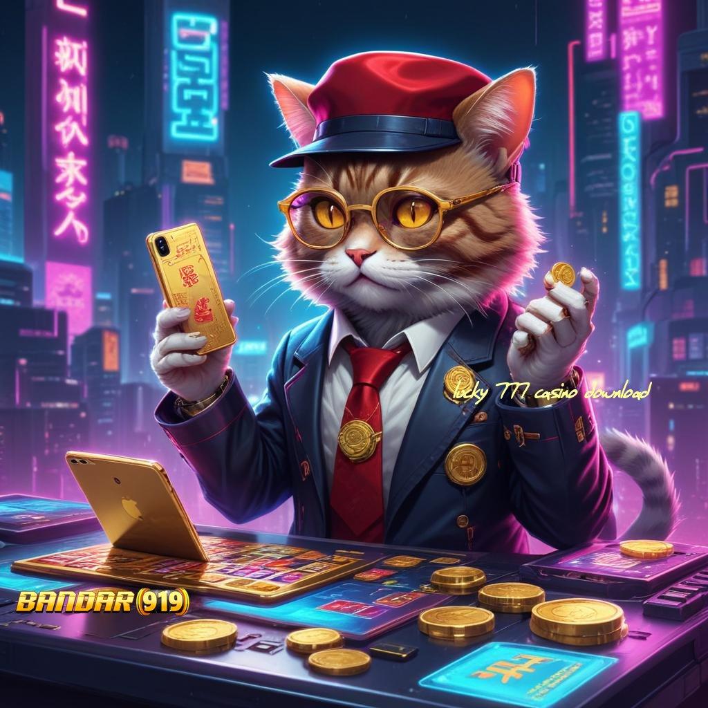 LUCKY 777 CASINO DOWNLOAD ➽ Metode Sukses Instan Komitmen Rezeki Tiada Stop