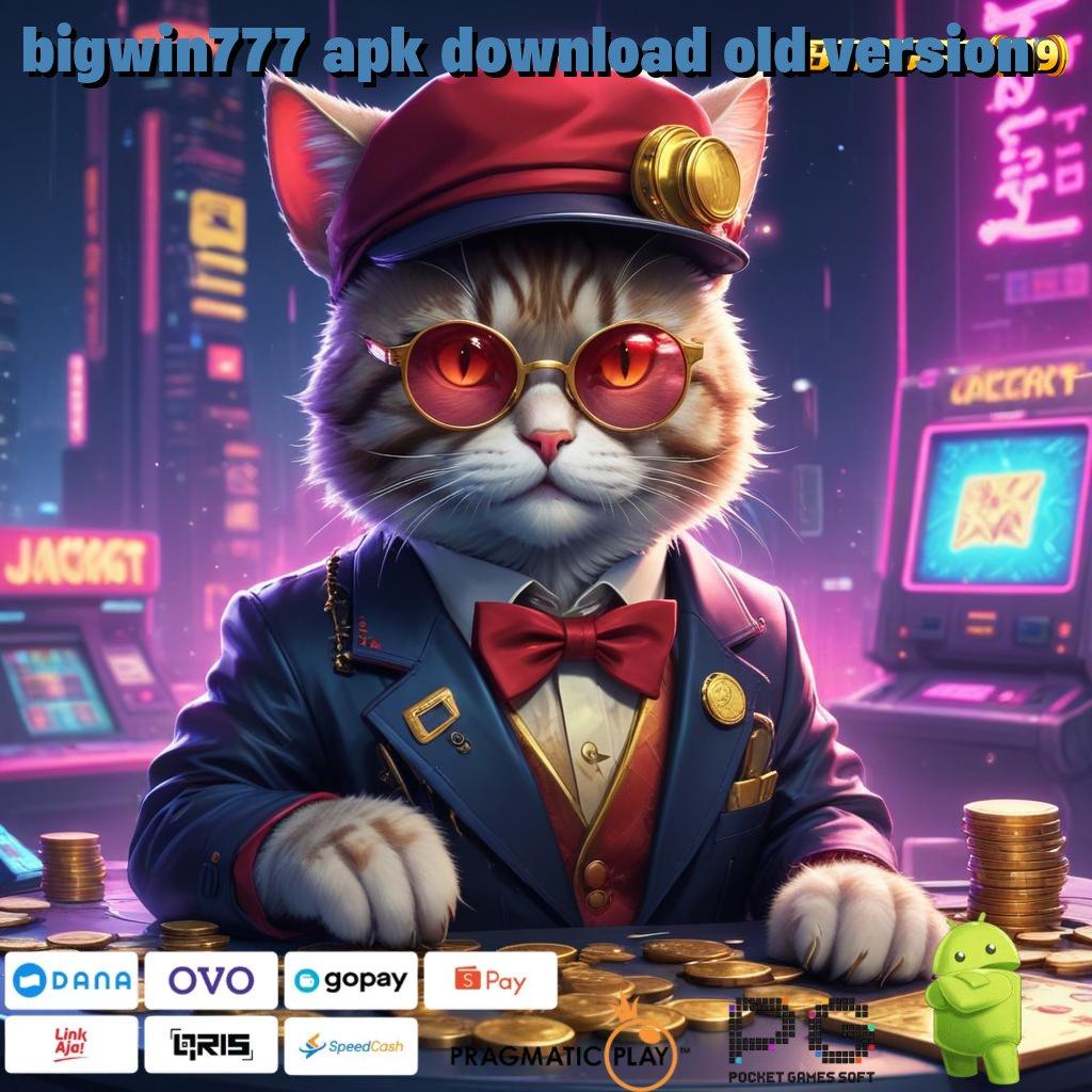 BIGWIN777 APK DOWNLOAD OLD VERSION > juara tanpa syak