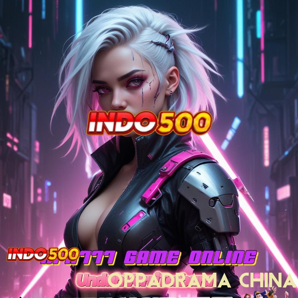 OPPADRAMA CHINA ⚡ Deposit Bca Idr 25 Slot Online APK Dengan Keuntungan Nyata