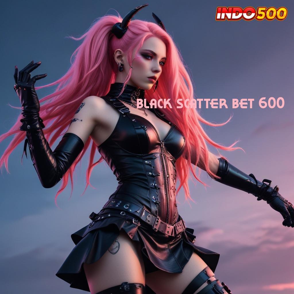 BLACK SCATTER BET 600 Etalase Game Super Lengkap Tata Cara Inovatif