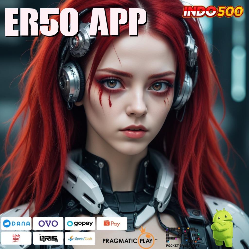 ER50 APP Versi Terbaru Android iOS RTP Sistem Kerja