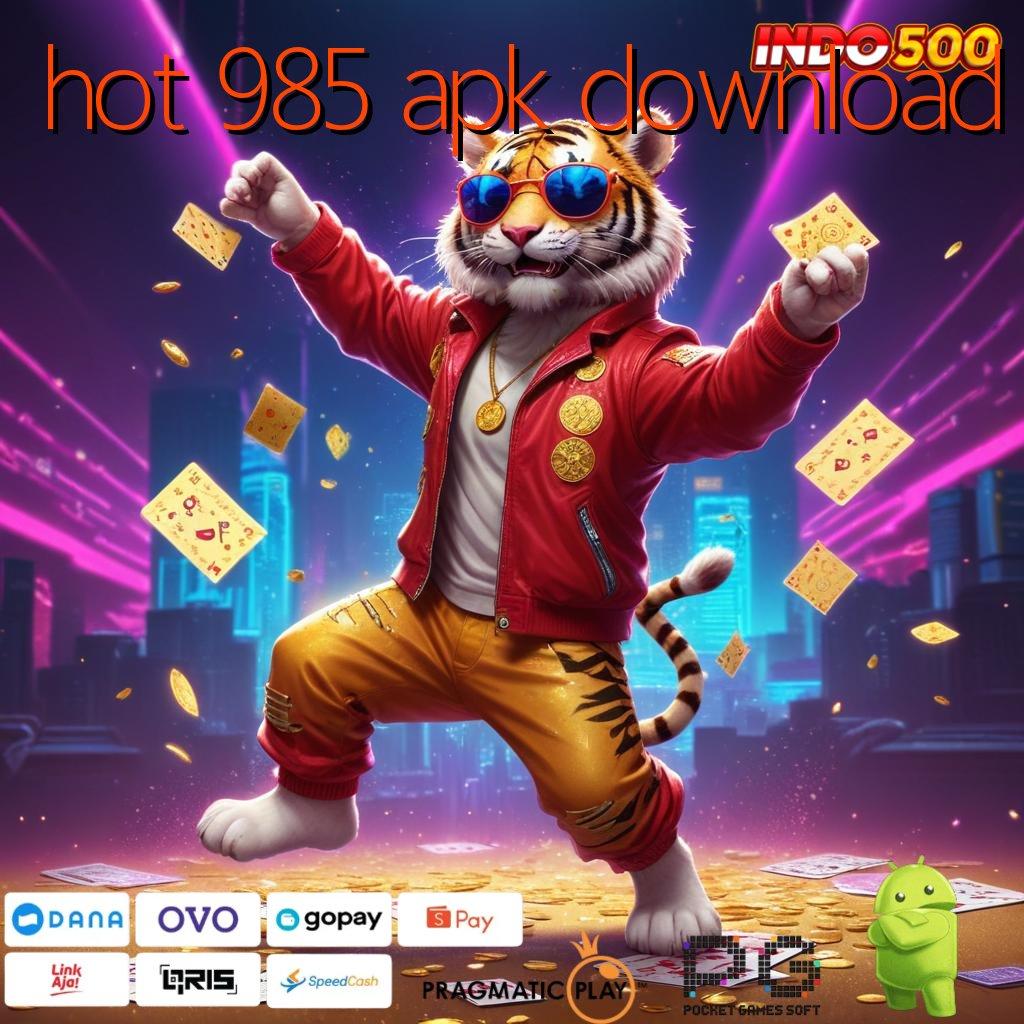 HOT 985 APK DOWNLOAD Tanpa Ikatan Ketat Penghasil Uang unduh tanpa tunda