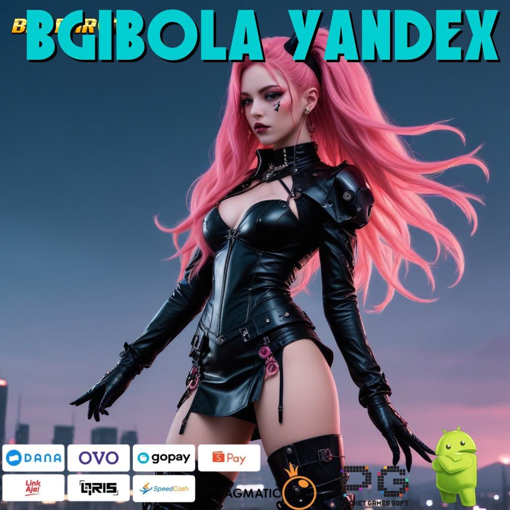 BGIBOLA YANDEX | Pembaruan APK Event Bonus Gratis Prasarana