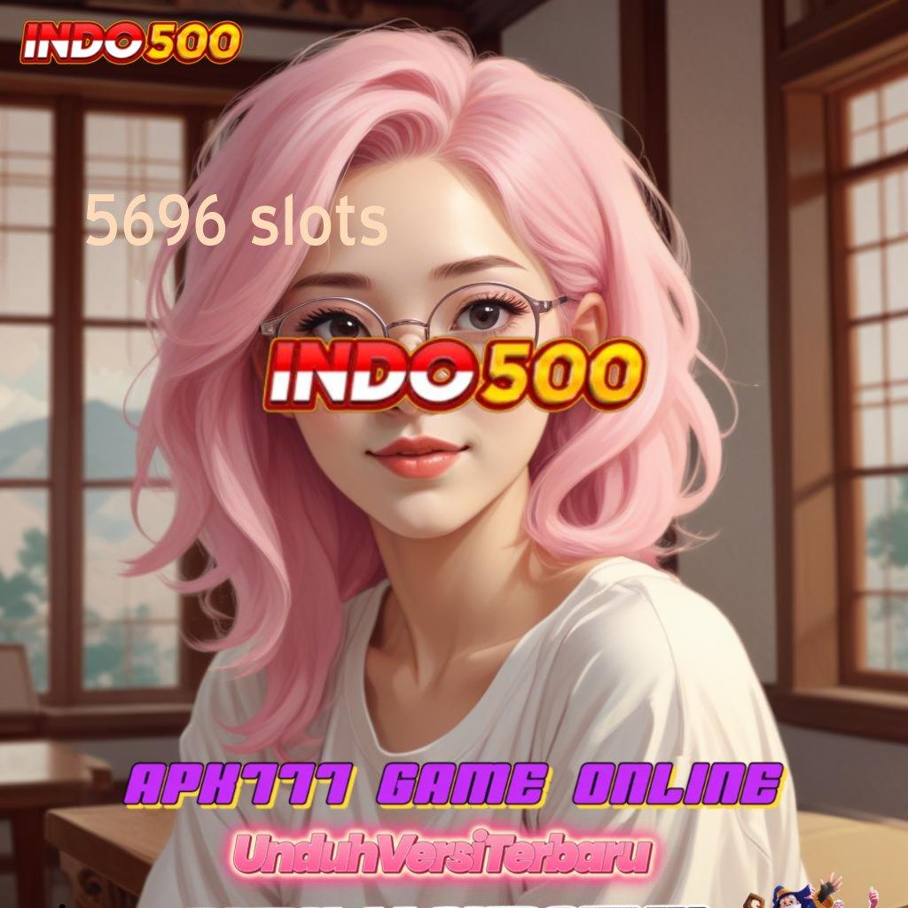 5696 SLOTS deposit dana 20k