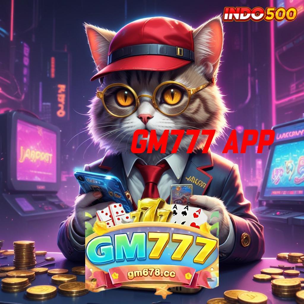 GM777 APP mudah maxwin cepat kaya mudah maxwin