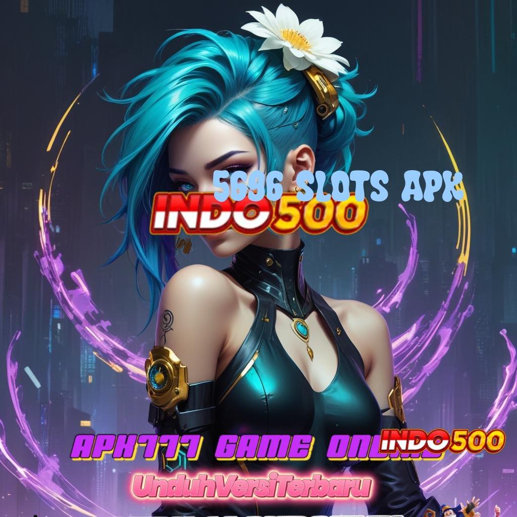 5696 SLOTS APK RTP Tertinggi Android dan iOS Perantara