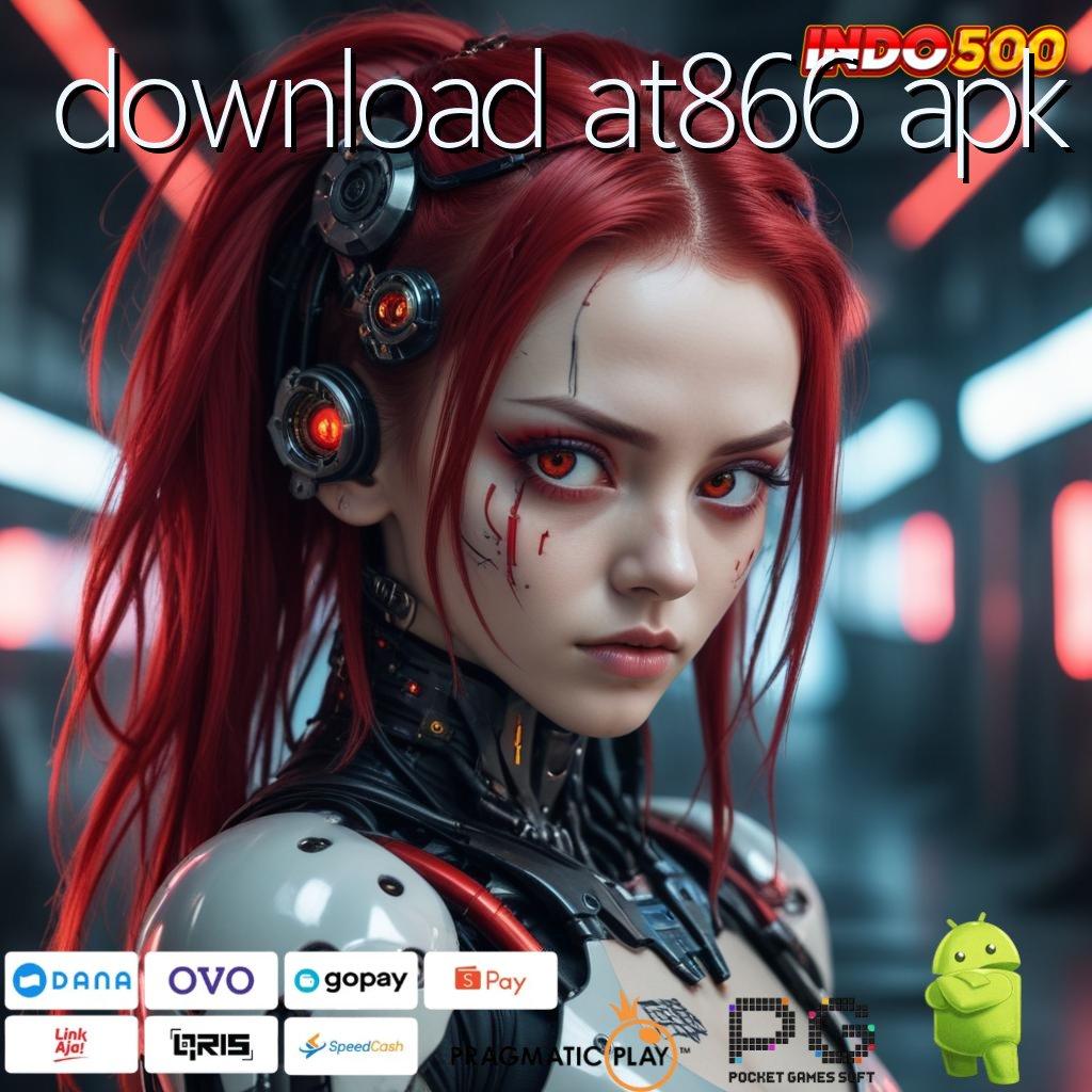 DOWNLOAD AT866 APK Idr 10 Depo Aplikasi Slot Android Penghasil Uang Asli