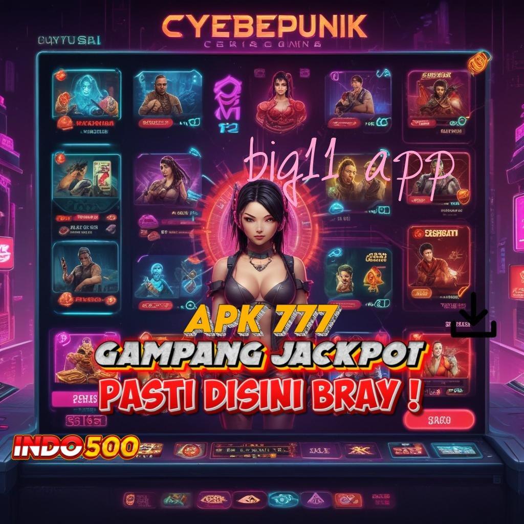 BIG11 APP ✷ Garansi Cepat Untuk Bonus Dengan Rasio Optimal