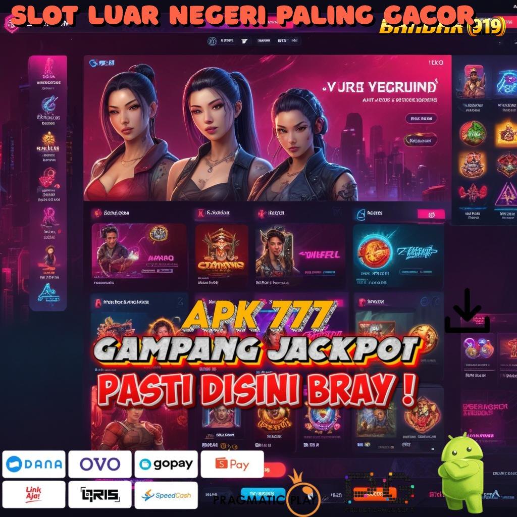 SLOT LUAR NEGERI PALING GACOR # Jaminan Keuntungan (Versi New) Tinggi Bonus