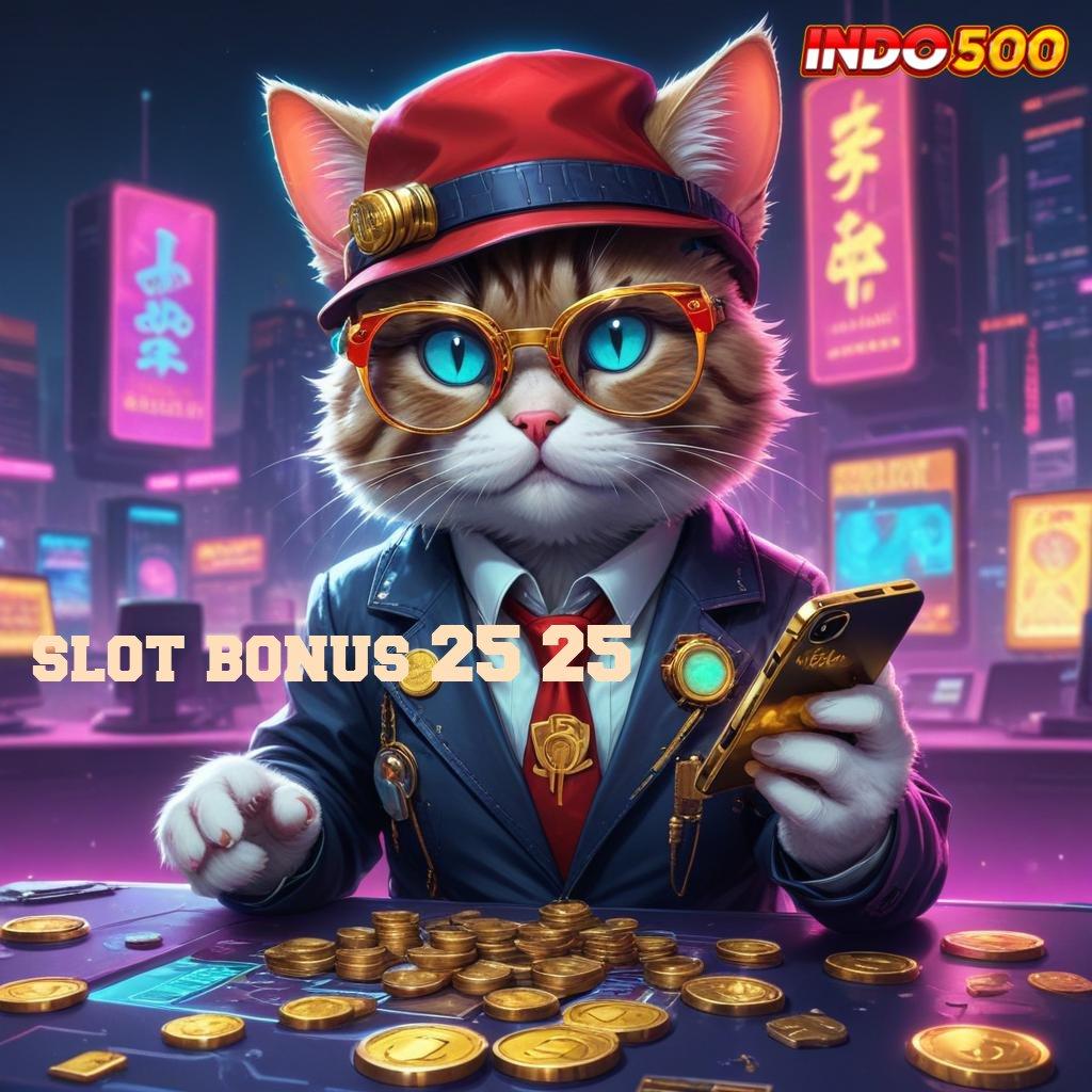 SLOT BONUS 25 25 Dp Pulsa Idr 15 Bergabunglah, Pasti Cuan Melimpah