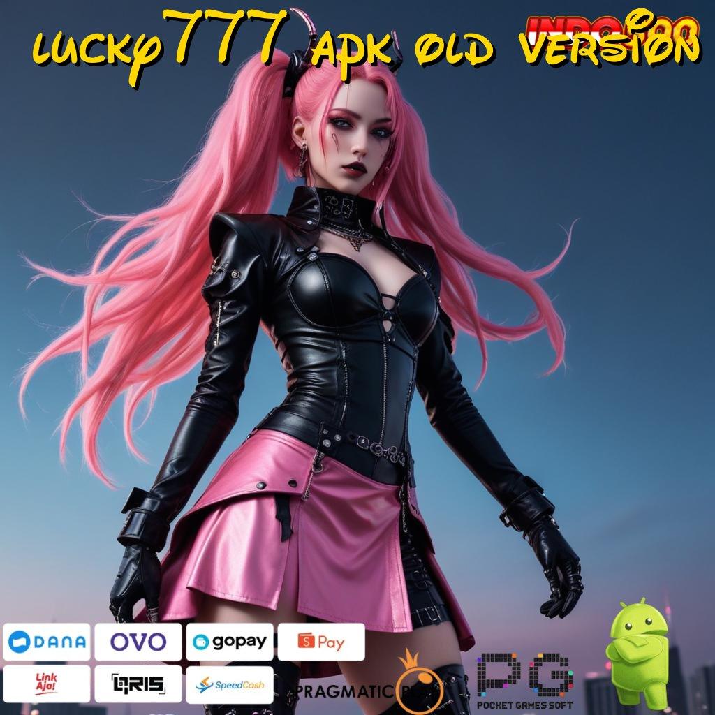 LUCKY777 APK OLD VERSION Jaringan Teruji untuk Kemenangan Gampang Didapat