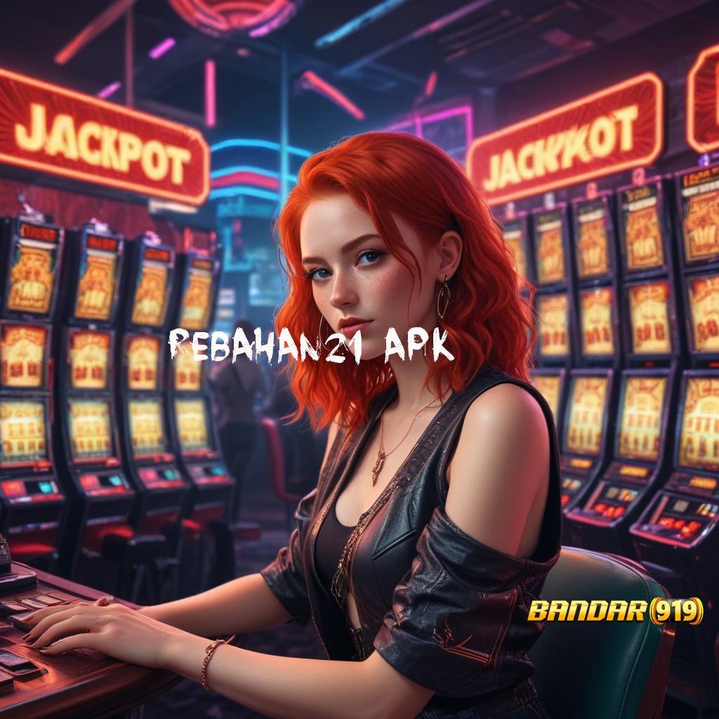 REBAHAN21 APK ➿ Download APK RTP Tertinggi di Indonesia