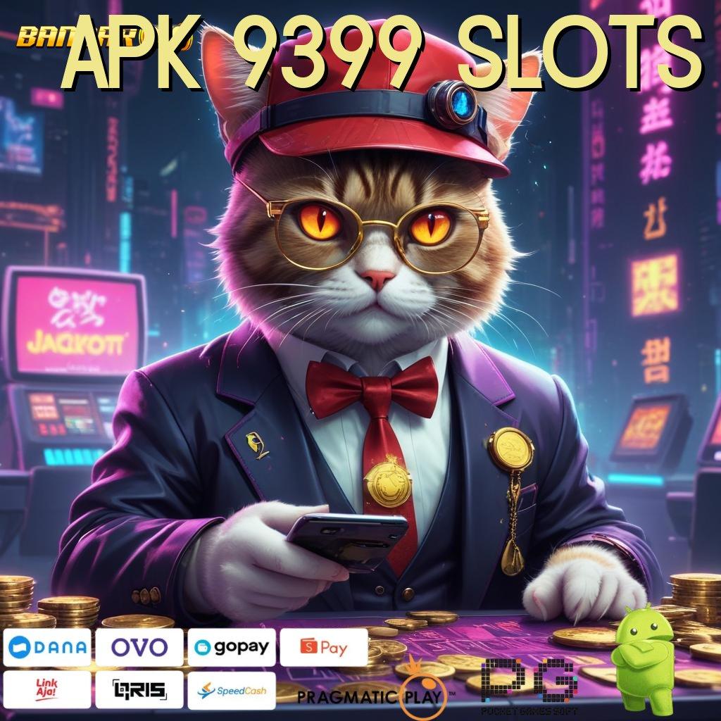 APK 9399 SLOTS , Tatanan Slot Kreasi Anyar Raih Maxwin Gampang