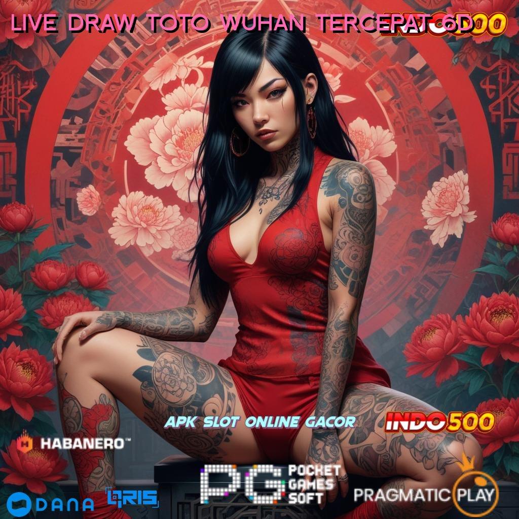 LIVE DRAW TOTO WUHAN TERCEPAT 6D : keleluasaan penuh deposit maxwin juara