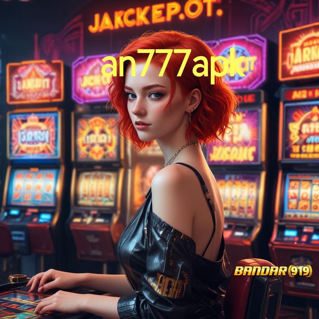 AN777APK ➜ menyediakan slot gacor jackpot setiap saat