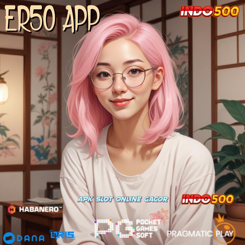 ER50 APP 🎮 hasil penuh keuntungan