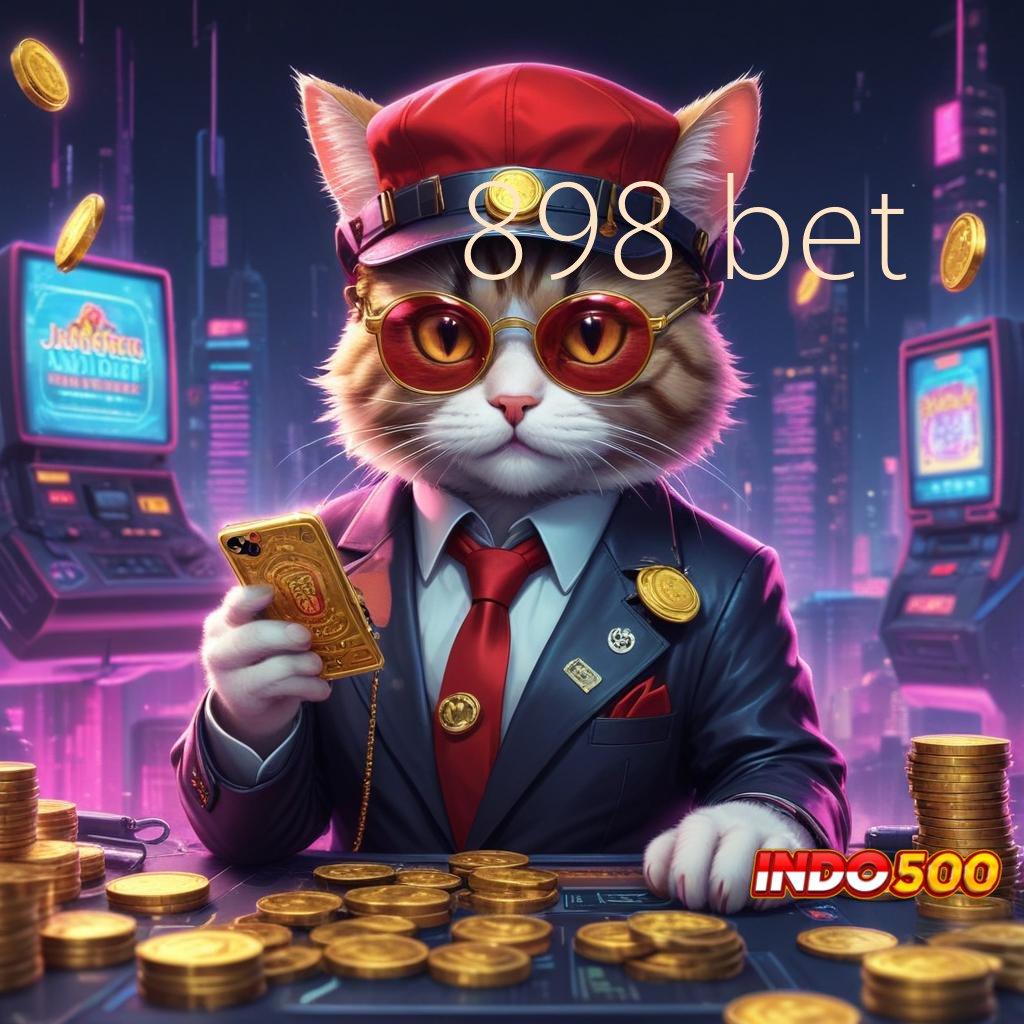 898 BET 🔎 untungnya jelas langsung tanpa nunggu