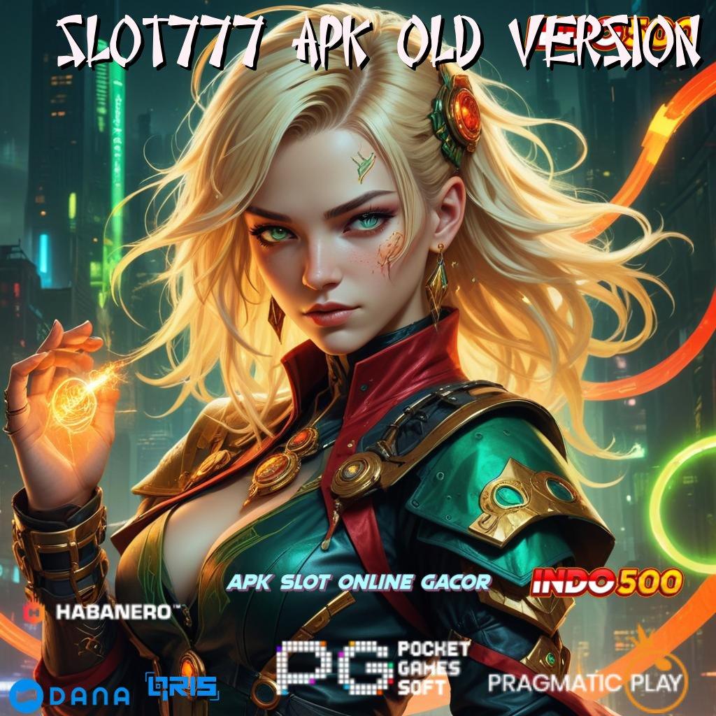 SLOT777 APK OLD VERSION spin dan menang