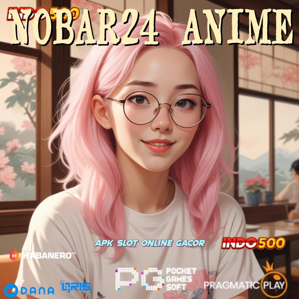 NOBAR24 ANIME 🐉 Pasti Rizki Unduh Versi 2.988.44 Terbaru Tahun Ini