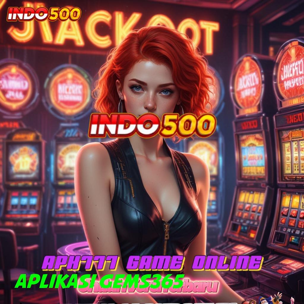 APLIKASI GEMS365 🥇 Double Pertumbuhan APK Slot Idr 777 2025 yang Berkualitas