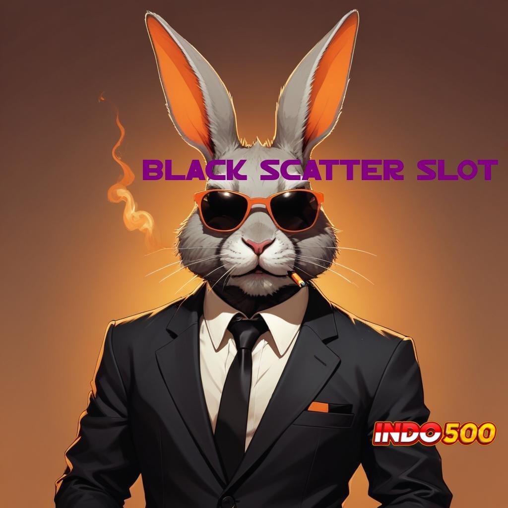 BLACK SCATTER SLOT ↦ harta kecil rezeki berlimpah