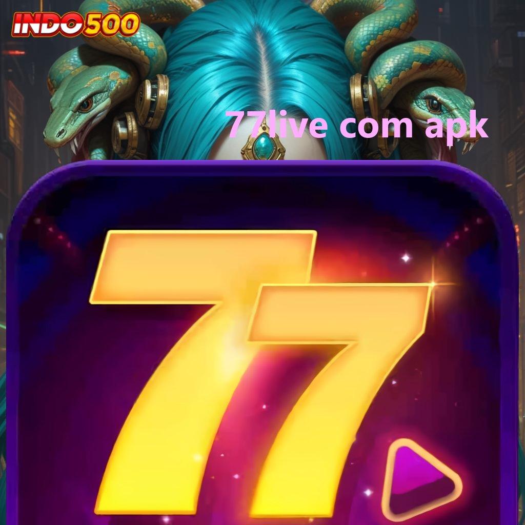 77LIVE COM APK 🔥 pendidikan gampang klaim reward seketika