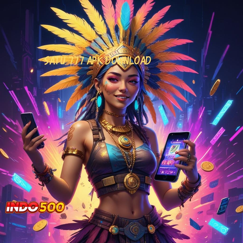 SATU 777 APK DOWNLOAD ➜ Rute Jackpot Scatter Tiap Hari Tanpa Saingan