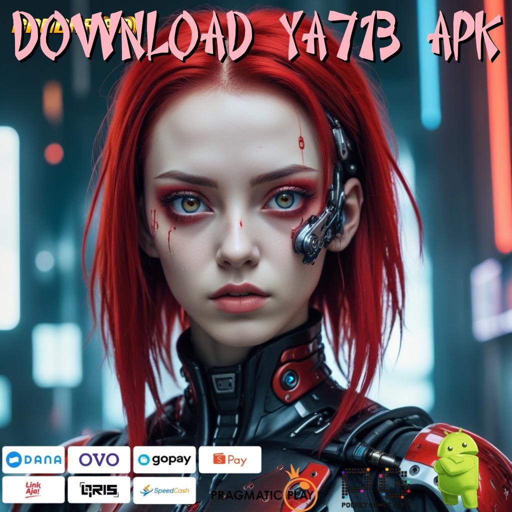 DOWNLOAD YA713 APK , portal sampingan tinggi bonus dijamin menang