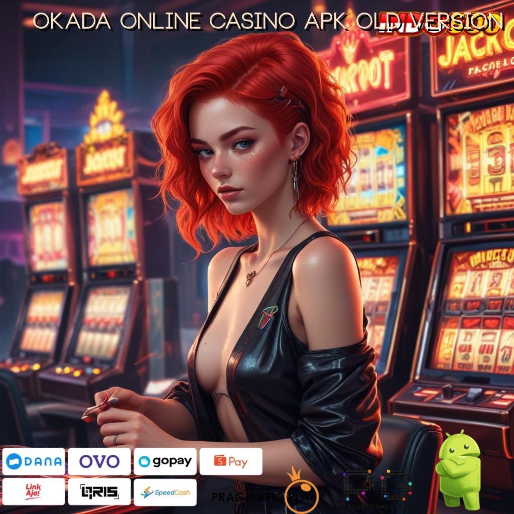 OKADA ONLINE CASINO APK OLD VERSION lingkungan interaktif slot gacor bonus cepat