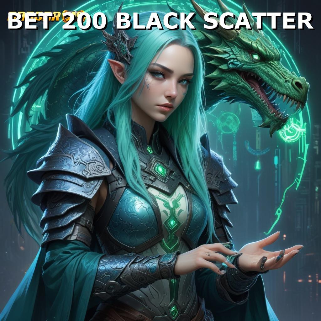 BET 200 BLACK SCATTER 🔎 Simaklah Pola Spin yang Langsung Menguntungkan